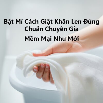 Bật Mí Cách Giặt Khăn Len Đúng Chuẩn Chuyên Gia, Mềm Mại Như Mới