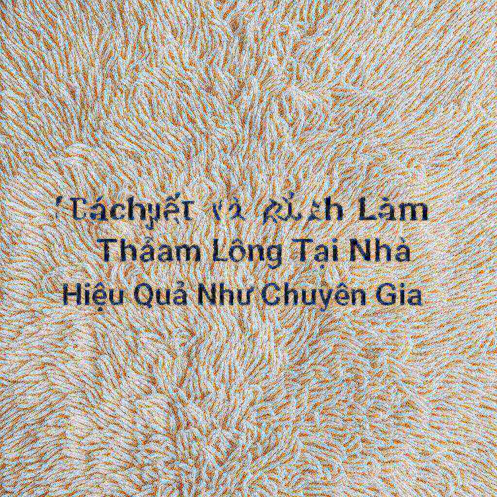 Hình minh họa cho bài viết: Bí quyết và Cách Làm Sạch Thảm Lông Tại Nhà Hiệu Quả Như Chuyên Gia
