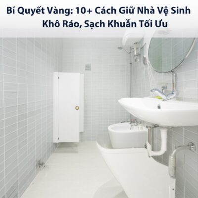 Bí Quyết Vàng: 10+ Cách Giữ Nhà Vệ Sinh Khô Ráo, Sạch Khuẩn Tối Ưu