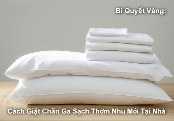 Bí Quyết Vàng: Cách Giặt Chăn Ga Sạch Thơm Như Mới Tại Nhà & Dịch Vụ Chuyên Nghiệp