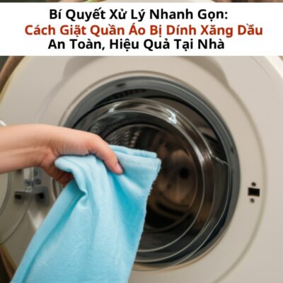 Bí Quyết Xử Lý Nhanh Gọn: Cách Giặt Quần Áo Bị Dính Xăng Dầu An Toàn, Hiệu Quả Tại Nhà