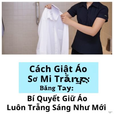 Cách Giặt Áo Sơ Mi Trắng Bằng Tay: Bí Quyết Giữ Áo Luôn Trắng Sáng Như Mới