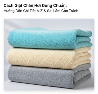 Cách Giặt Chăn Hơi Đúng Chuẩn: Hướng Dẫn Chi Tiết A-Z & Sai Lầm Cần Tránh