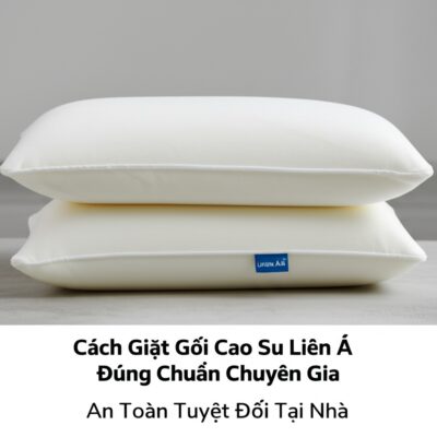 Cách Giặt Gối Cao Su Liên Á Đúng Chuẩn Chuyên Gia, An Toàn Tuyệt Đối Tại Nhà