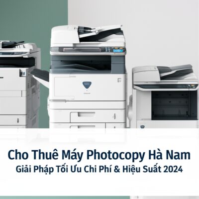 Cho Thuê Máy Photocopy Hà Nam: Giải Pháp Tối Ưu Chi Phí & Hiệu Suất 2024