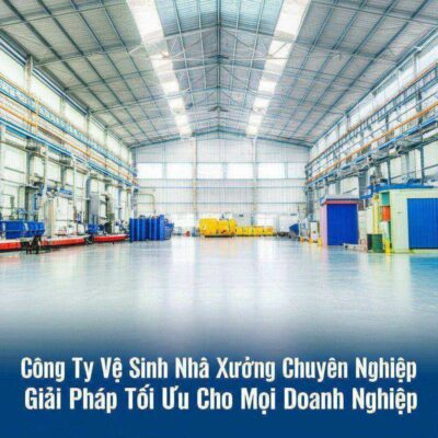 Công Ty Vệ Sinh Nhà Xưởng Chuyên Nghiệp: Giải Pháp Tối Ưu Cho Mọi Doanh Nghiệp