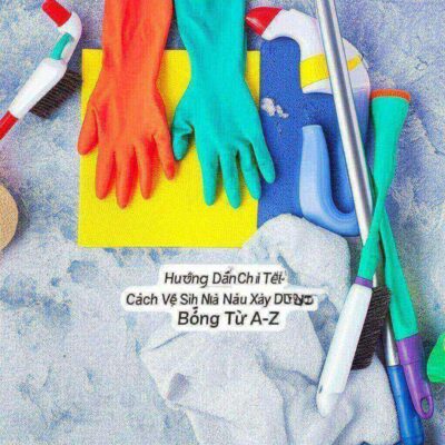 Hướng Dẫn Chi Tiết Cách Vệ Sinh Nhà Sau Xây Dựng: Sạch Bóng Từ A-Z