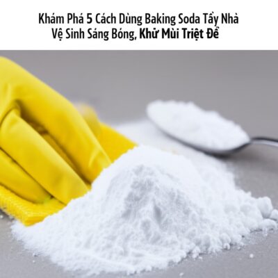 Khám Phá 5 Cách Dùng Baking Soda Tẩy Nhà Vệ Sinh Sáng Bóng, Khử Mùi Triệt Để